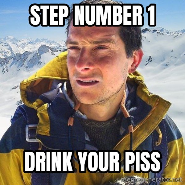 Bear Grylls meme: step number 1 / drink your piss