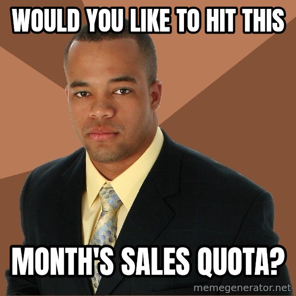Successful Black Man meme: Would you like to hit this / Month's sales quota?