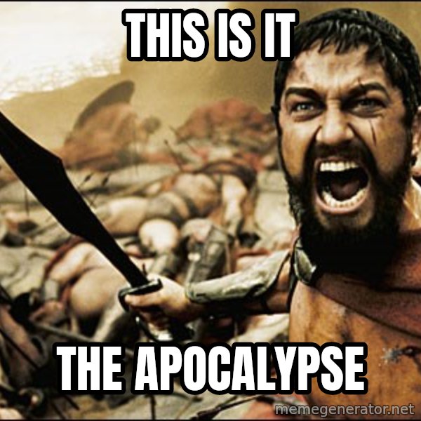 This Is Sparta Meme meme: THIS IS IT / THE APOCALYPSE