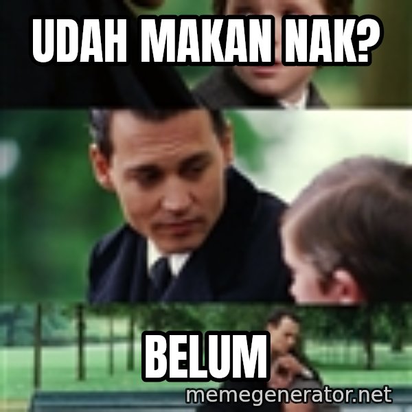 finding neverland full meme: udah makan nak? / belum