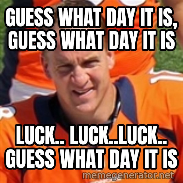 Peyton Manning 2 meme: Guess what day it is, guess what day it is / Luck.. Luck..Luck.. Guess what day it is