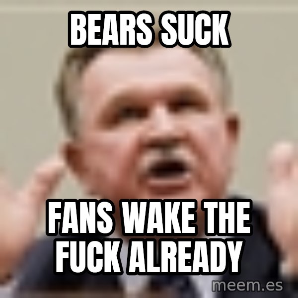 Mike Ditka meme: Bears suck / fans wake the FUCK  already