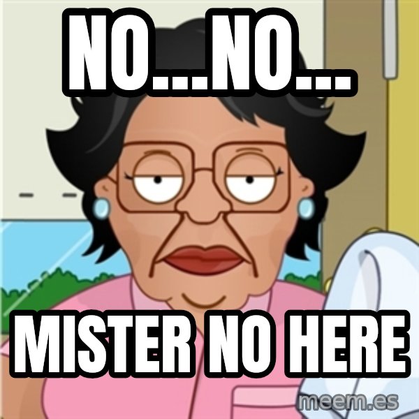 Consuela meme: no...no... / mister no here