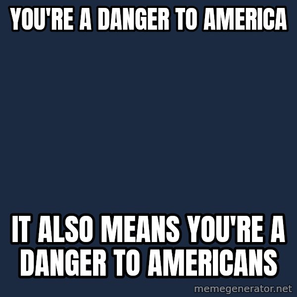 Obama meme: you're a danger to america / it also means you're a danger to americans