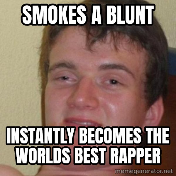 really high guy meme: Smokes a blunt / Instantly becomes the worlds best rapper