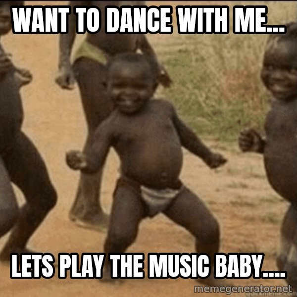 Third World Success meme: Want to dance with me... / lets play the music baby....