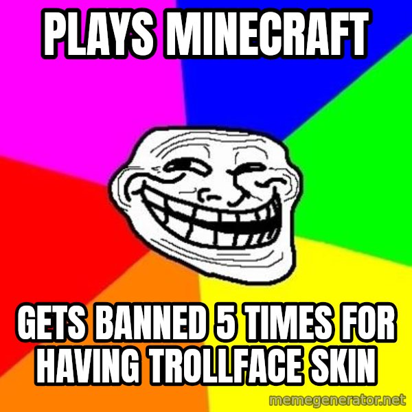 Trollface meme: plays minecraft / gets banned 5 times for having trollface skin