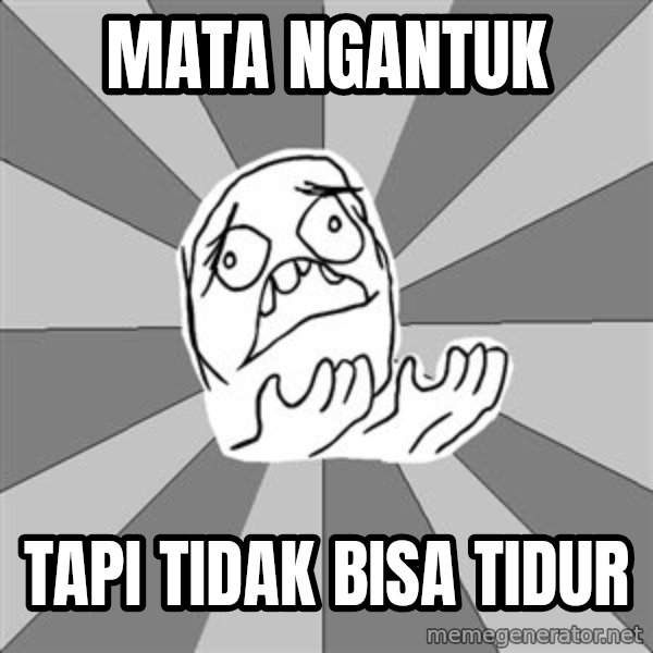 Whyyy??? meme: MATA NGANTUK / TAPI TIDAK BISA TIDUR
