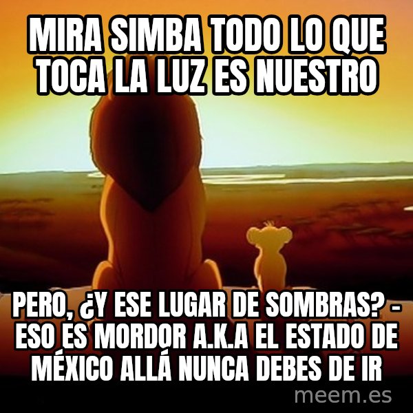 simba mufasa meme: Mira Simba todo lo que toca la luz es nuestro / Pero, ¿y ese lugar de sombras? - Eso es Mordor a.k.a el Estado de México allá nunca debes de ir