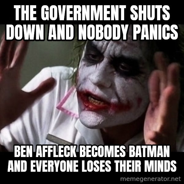 joker mind loss meme: The Government Shuts Down And Nobody Panics / Ben Affleck Becomes Batman And Everyone Loses Their Minds