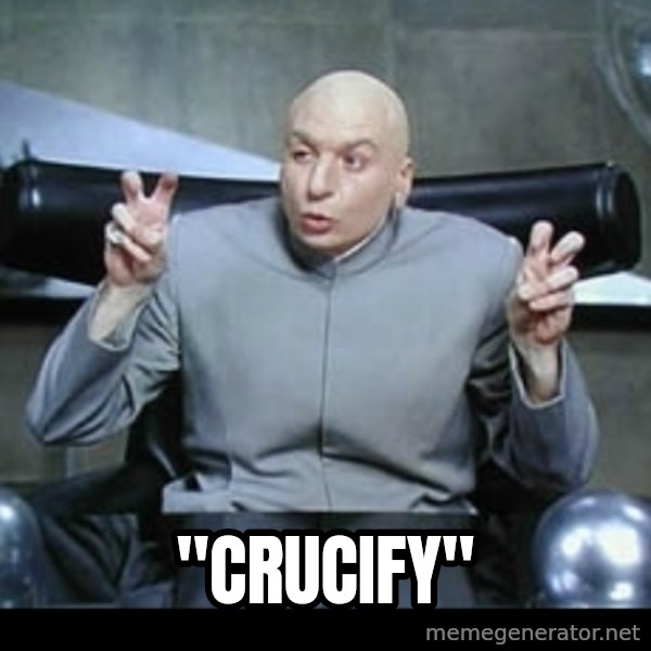 Dr. Evil Air Quotes meme: "crucify"