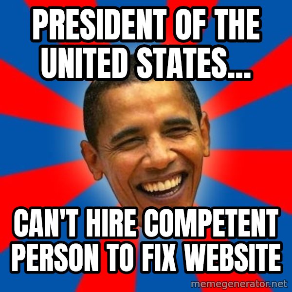Obama meme: President of the United States... / Can't hire competent person to fix website