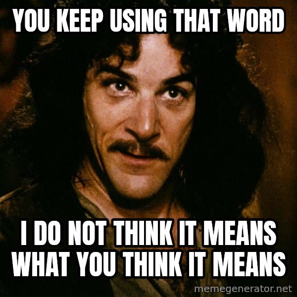 Inigo Montoya meme: You keep using that word / I do not think it means what you think it means