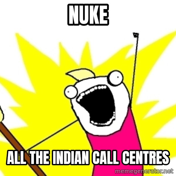 X ALL THE THINGS meme: nuke / all the indian call centres