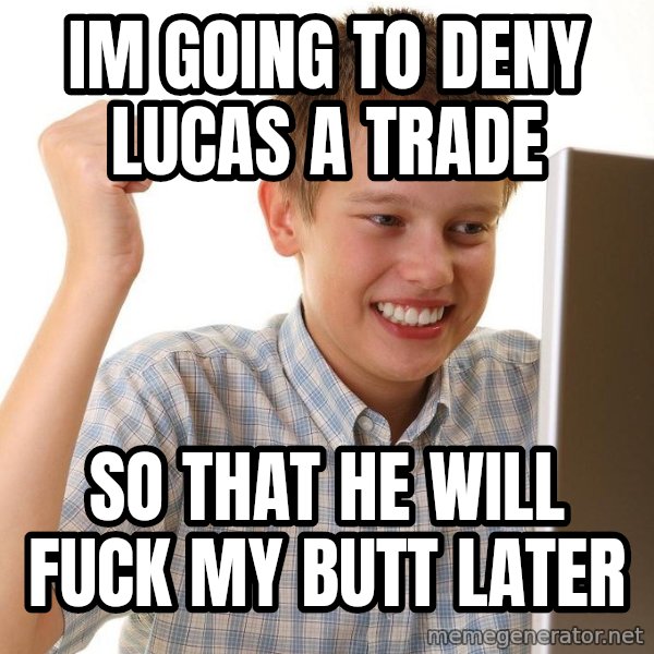 First Day on the internet kid meme: im going to deny lucas a trade / so that he will fuck my butt later