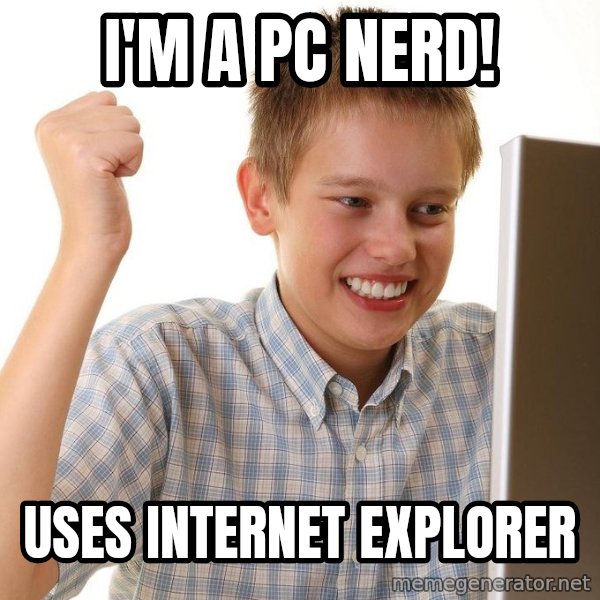 First Day on the internet kid meme: I'm a PC nerd! / Uses internet explorer