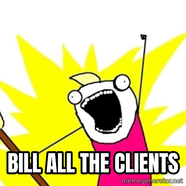 X ALL THE THINGS meme: BILL ALL THE CLIENTS