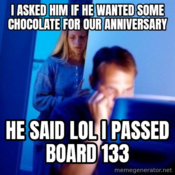 Internet Husband meme: i asked him if he wanted some chocolate for our anniversary / he said lol i passed board 133