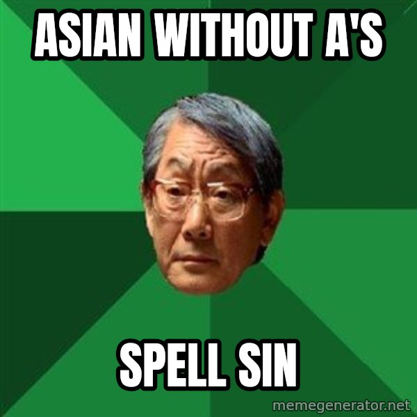 High Expectations Asian Father meme: asian without a's / spell sin