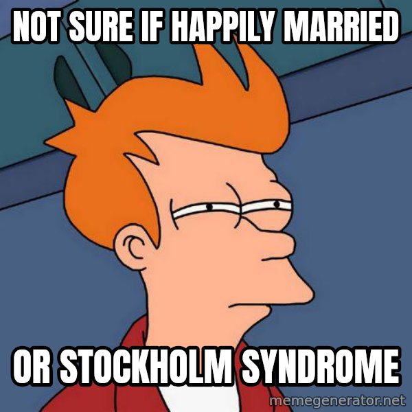 Futurama Fry meme: not sure if happily married / or stockholm syndrome