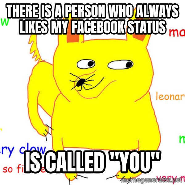 Forever Alone meme: there is a person who always likes my facebook status / is called "you"