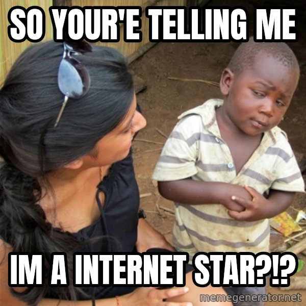 So You're Telling me meme: so your'e telling me / im a internet star?!?