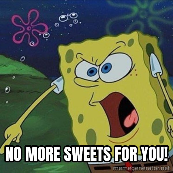 Spongebob Rage meme: no more sweets for you!