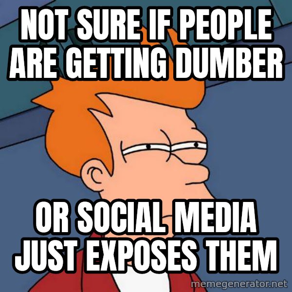 Futurama Fry meme: Not sure if people are getting dumber / Or social media just exposes them