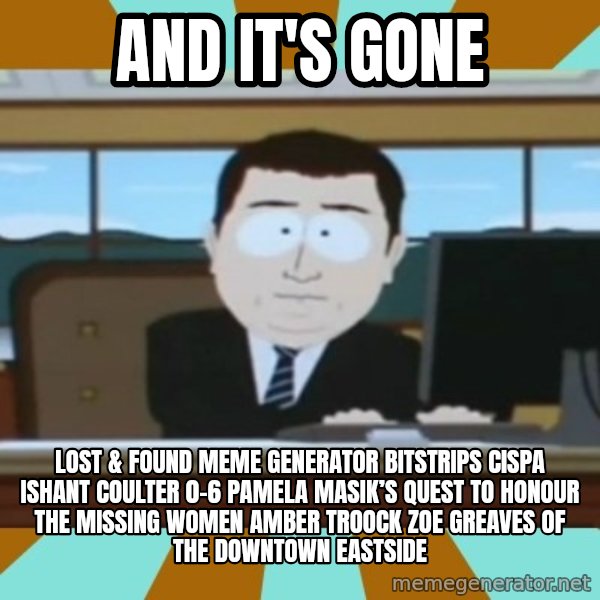 south park aand it's gone meme: And it's gone / Lost & Found Meme Generator bitstrips cispa ishant coulter 0-6  Pamela Masik’s quest to honour the missing women AMBER TROOCK ZOE GREAVES of the Downtown Eastside