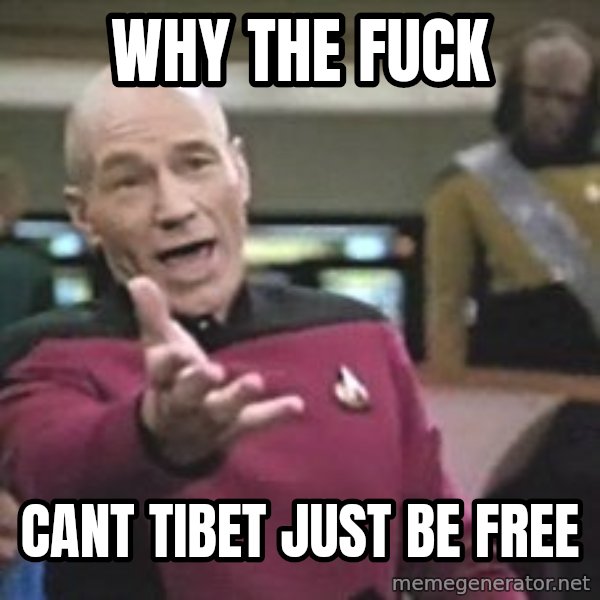 Captain Picard meme: why the fuck / cant tibet just be free