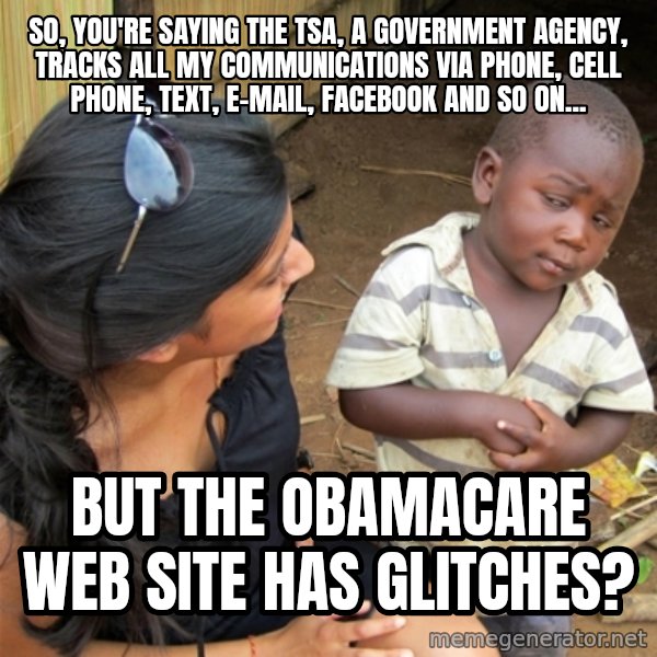 So You're Telling me meme: So, you're saying the TSA, a government agency, tracks all my communications via phone, cell phone, text, e-mail, facebook and so on... / But the Obamacare web site has glitches?