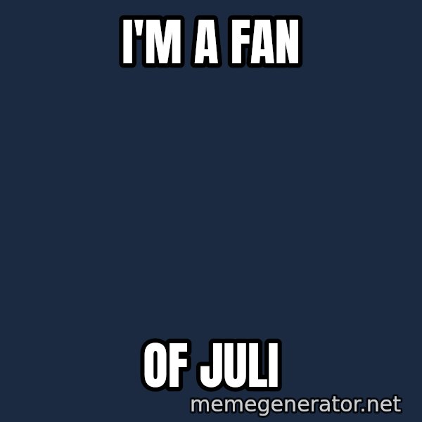 IM A Huge Fan meme: I'm a Fan / of Juli