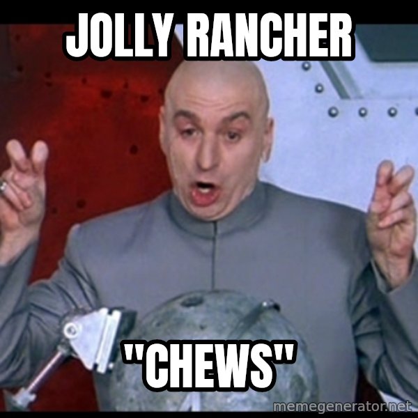 Dr. Evil Air Quotes meme: Jolly rancher / "Chews"