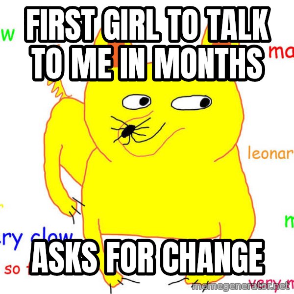 Forever Alone meme: First girl to talk to me in months / Asks for change