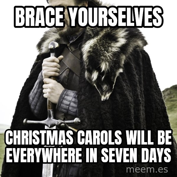Brace Yourself Meme meme: Brace yourselves / Christmas carols will be everywhere in seven days