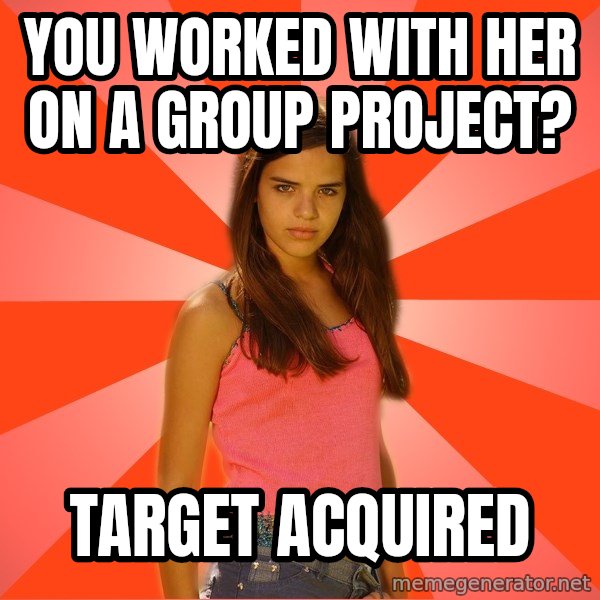 Jealous Girl meme: You worked with her on a group project? / Target acquired