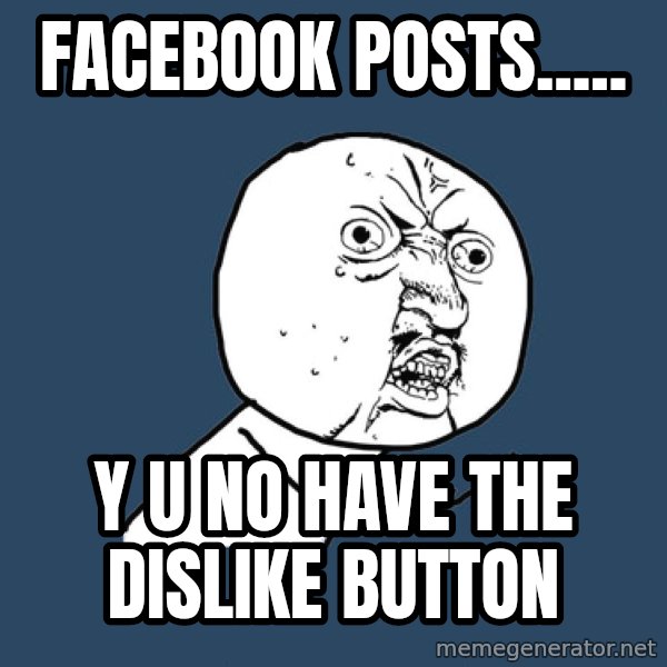 Y U No meme: Facebook posts..... / Y U NO HAVE THE DISLIKE BUTTON