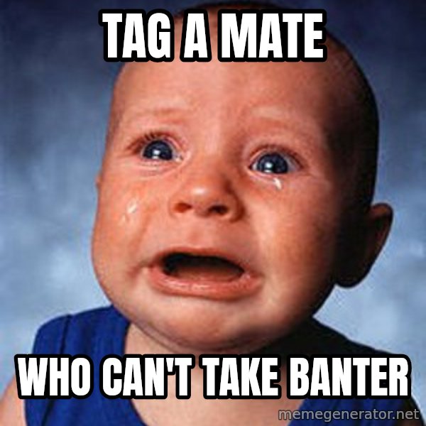 Crying Baby meme: tag a mate / who can't take banter