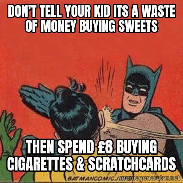 batman slap robin meme: Don't tell your kid its a waste of money buying sweets / then spend £8 buying cigarettes & scratchcards