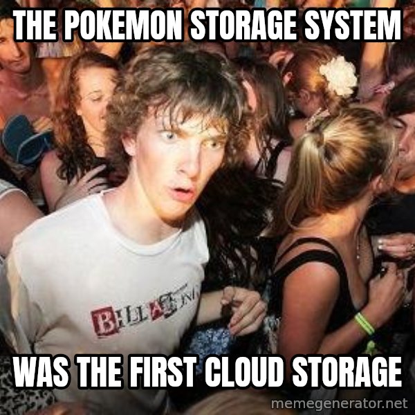 Sudden Realization Ralph meme: The Pokemon Storage System / was the first cloud storage