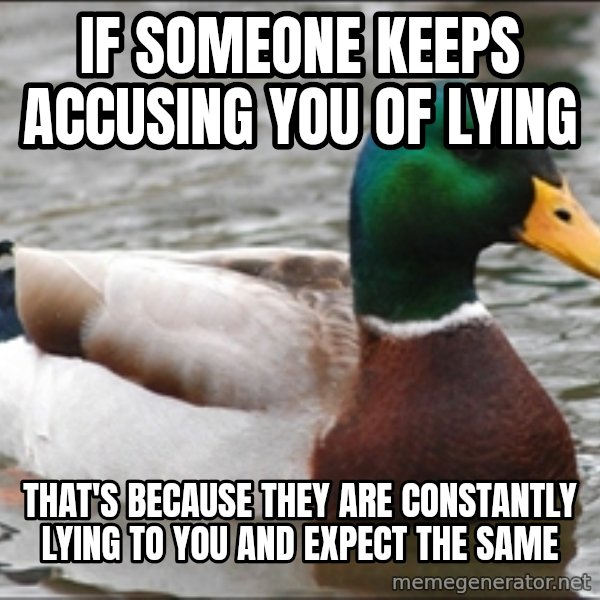 Actual Advice Mallard 1 meme: If someone keeps accusing you of lying / That's because they are constantly lying to you and expect the same