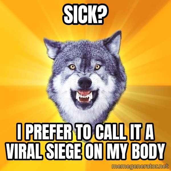 Courage Wolf meme: Sick? / I prefer to call it a viral siege on my body