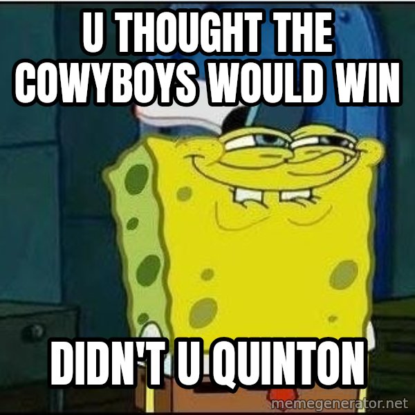 Spongebob Face meme: U thought the cowyboys would win / didn't u Quinton