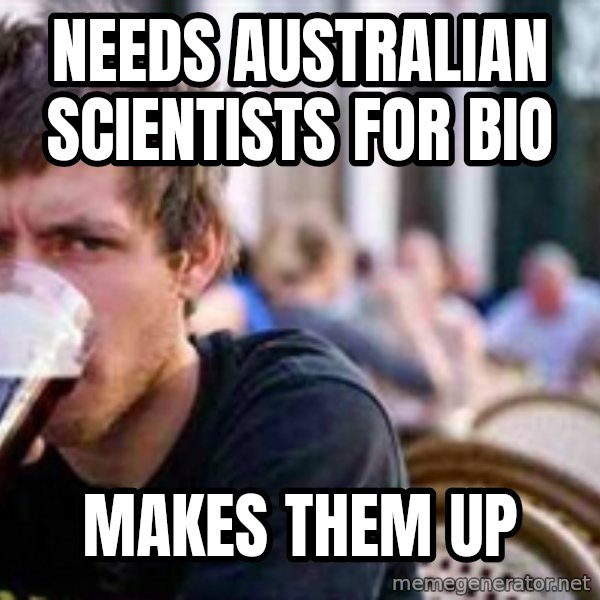 The Lazy College Senior meme: Needs Australian Scientists for Bio / Makes them up