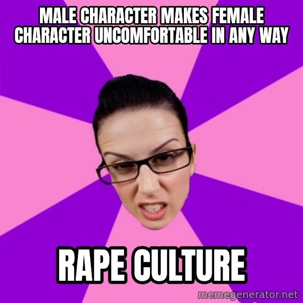 Privilege Denying Feminist meme: male character makes female character uncomfortable in any way / rape culture
