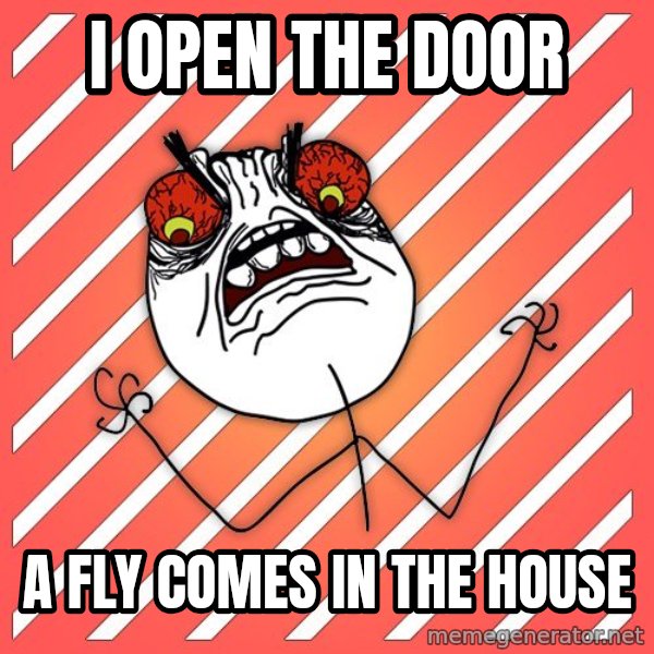 iHate meme: i open the door / a fly comes in the house