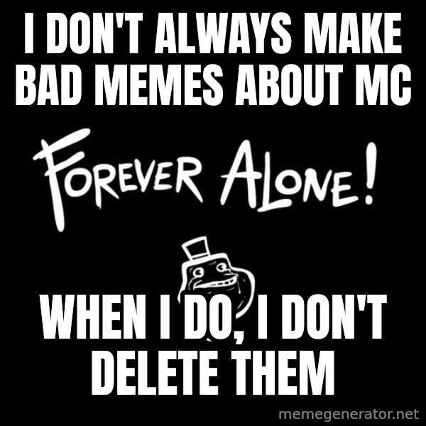 The Most Interesting Man In The World meme: I DON'T ALWAYS MAKE BAD MEMES ABOUT MC / WHEN I DO, I DON'T DELETE THEM