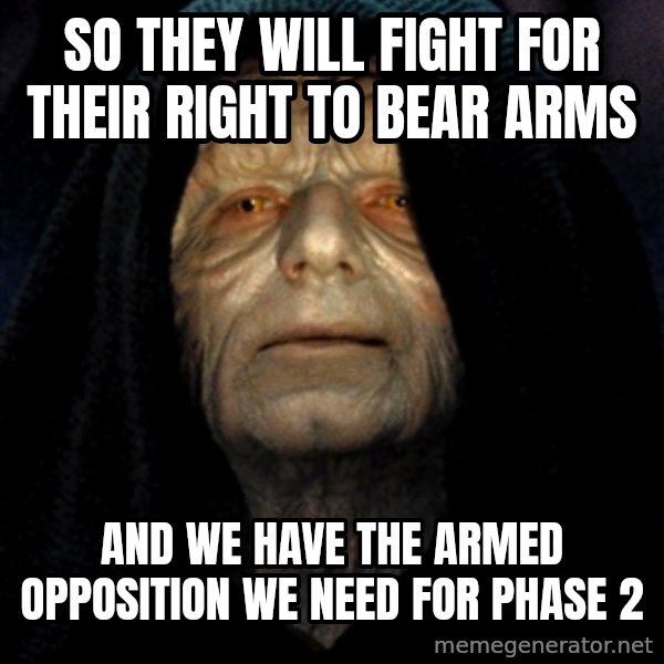 Star Wars Emperor meme: So they will fight for their right to bear arms / and we have the armed opposition we need for phase 2