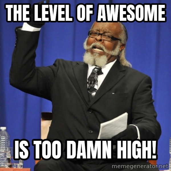 Rent Is Too Damn High meme: the level of awesome / is too damn high!