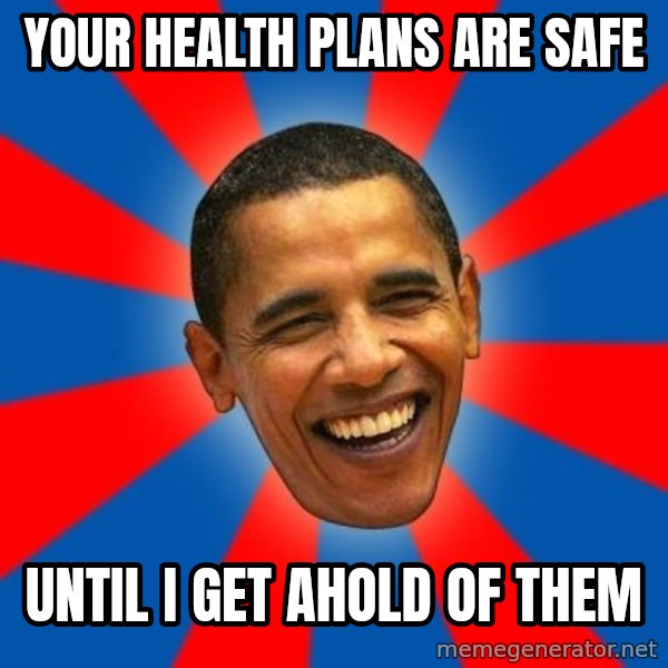 Obama meme: Your health plans are safe / Until I get ahold of them